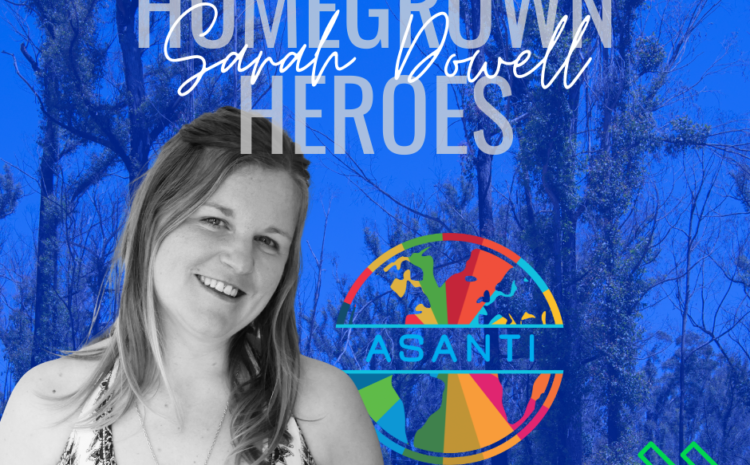  Homegrown Heroes – Sarah Dowell from Asanti